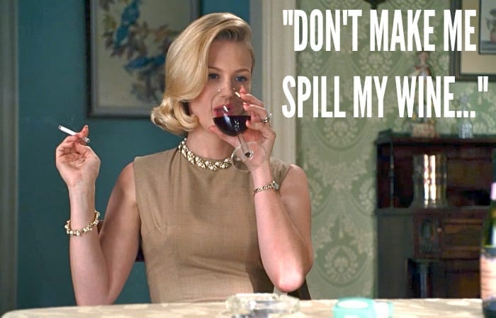 Don't Make Me Spill My Wine...